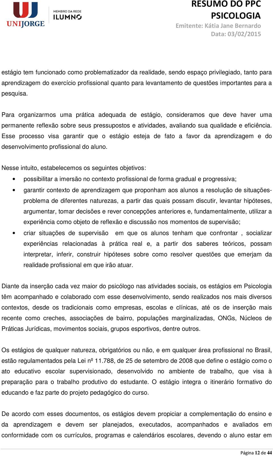 Esse processo visa garantir que o estágio esteja de fato a favor da aprendizagem e do desenvolvimento profissional do aluno.