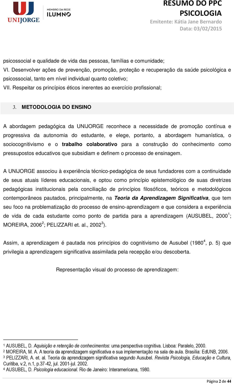 Respeitar os princípios éticos inerentes ao exercício profissional; 3.