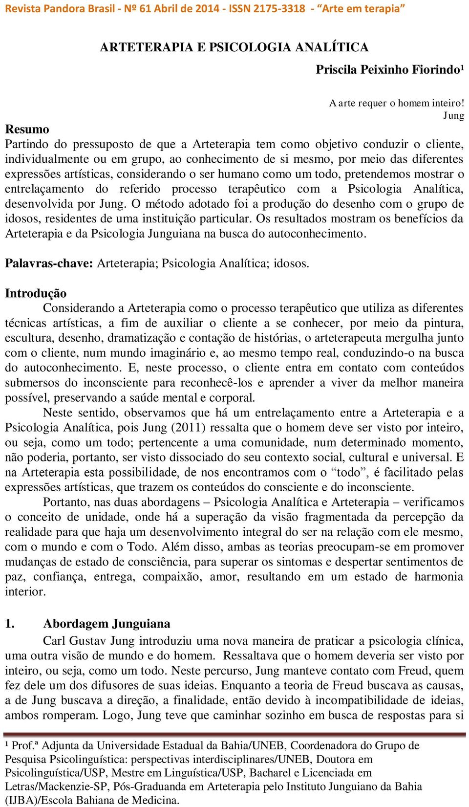 considerando o ser humano como um todo, pretendemos mostrar o entrelaçamento do referido processo terapêutico com a Psicologia Analítica, desenvolvida por Jung.