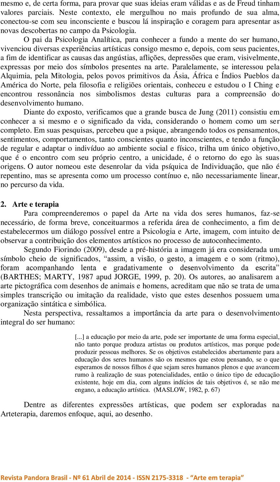 O pai da Psicologia Analítica, para conhecer a fundo a mente do ser humano, vivenciou diversas experiências artísticas consigo mesmo e, depois, com seus pacientes, a fim de identificar as causas das