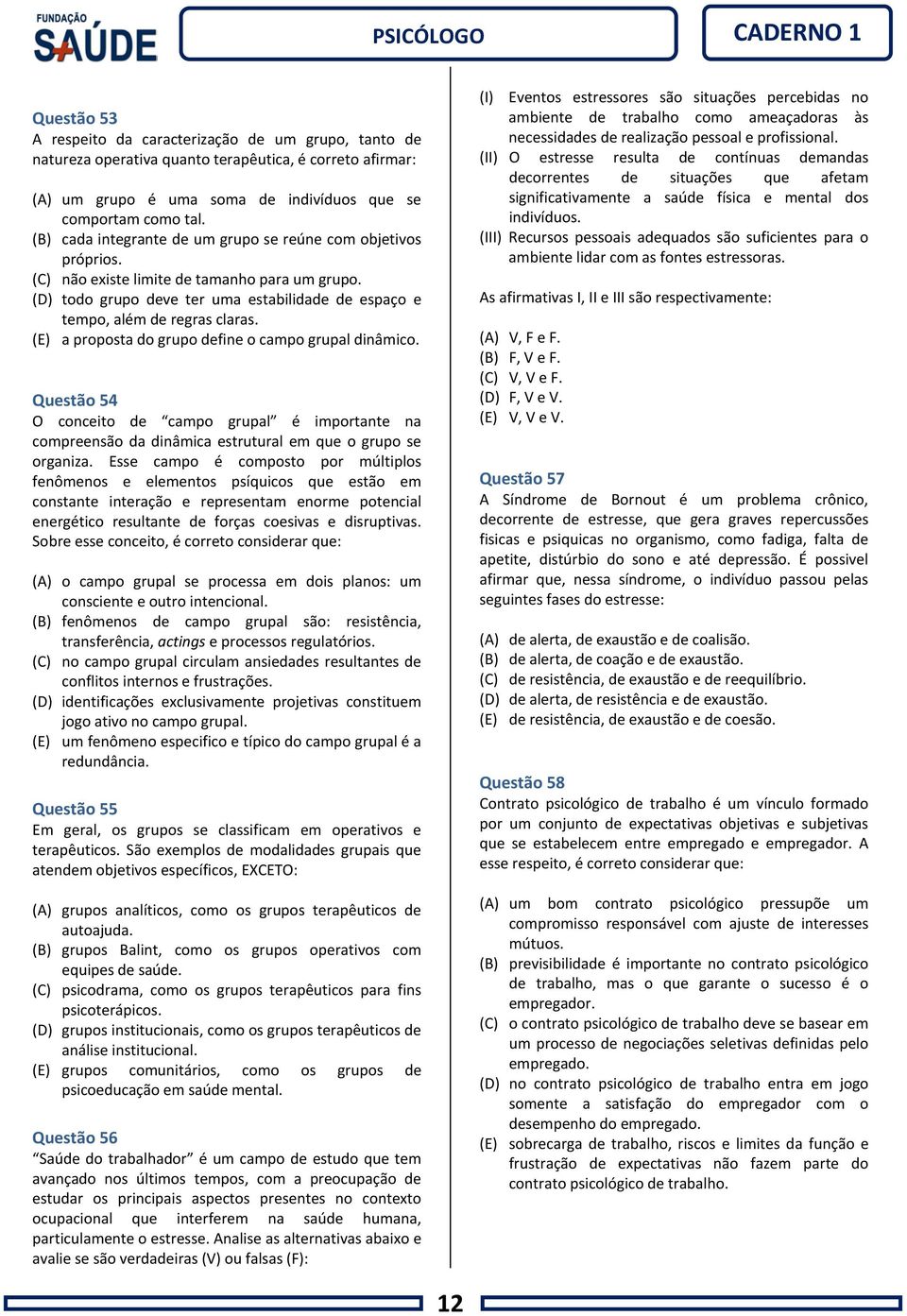 (E) a proposta do grupo define o campo grupal dinâmico. Questão 54 O conceito de campo grupal é importante na compreensão da dinâmica estrutural em que o grupo se organiza.