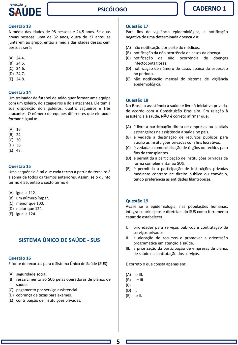 Ele tem à sua disposição dois goleiros, quatro zagueiros e três atacantes. O número de equipes diferentes que ele pode formar é igual a: (A) 16. (B) 24. (C) 30. (D) 36. (E) 48.