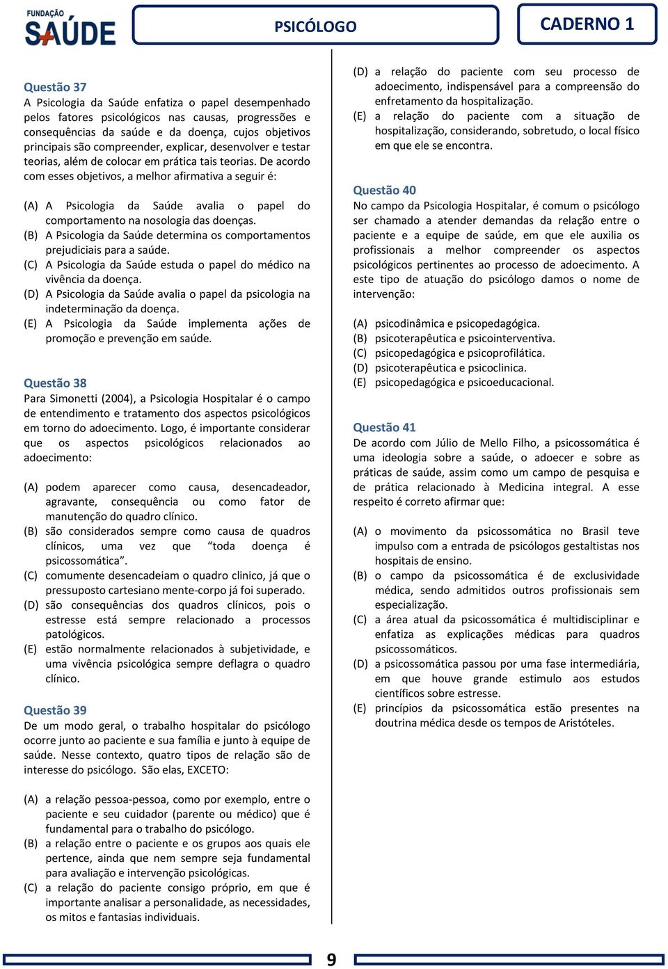 De acordo com esses objetivos, a melhor afirmativa a seguir é: (A) A Psicologia da Saúde avalia o papel do comportamento na nosologia das doenças.