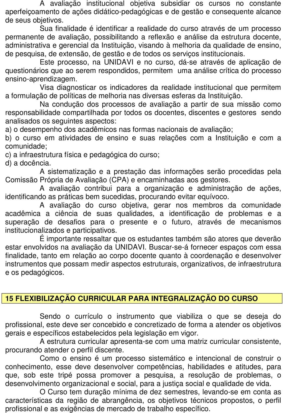 visando à melhoria da qualidade de ensino, de pesquisa, de extensão, de gestão e de todos os serviços institucionais.