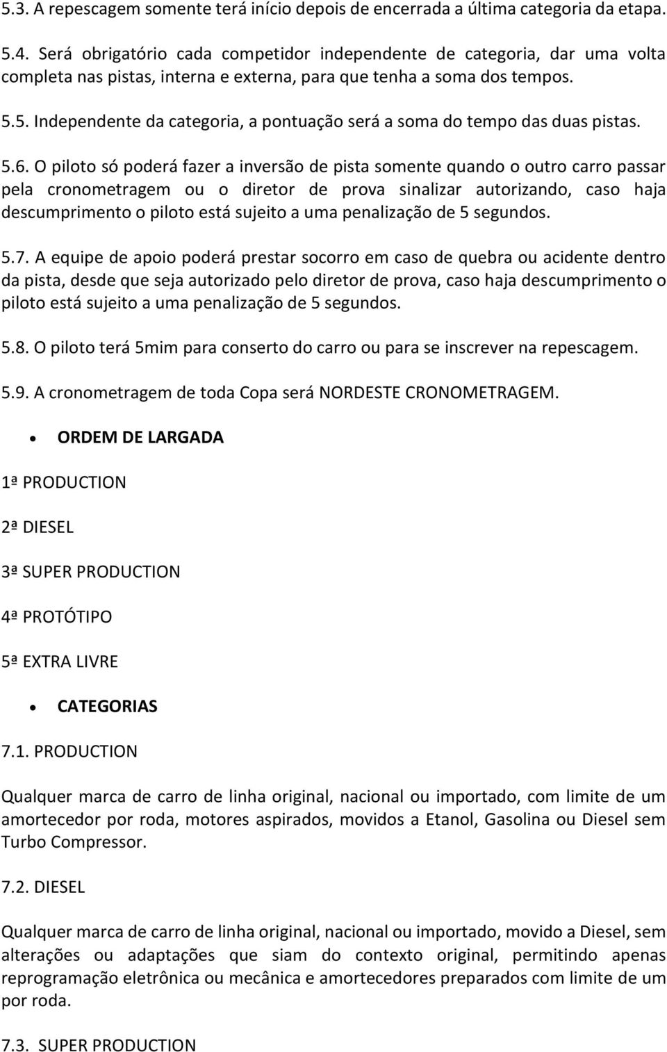 5. Independente da categoria, a pontuação será a soma do tempo das duas pistas. 5.6.