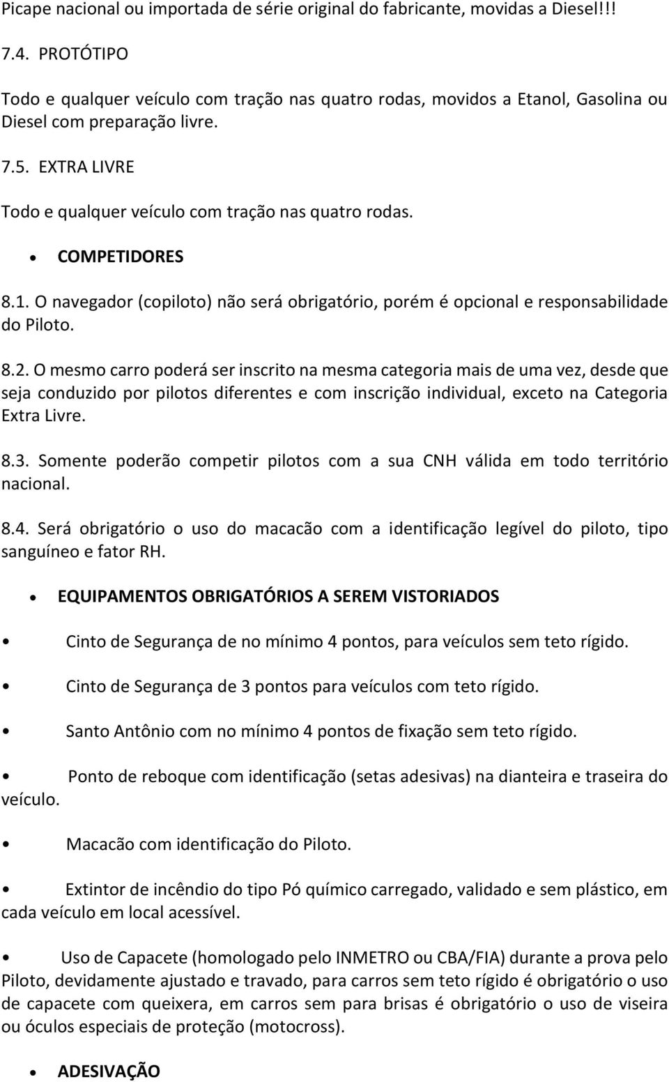 COMPETIDORES 8.1. O navegador (copiloto) não será obrigatório, porém é opcional e responsabilidade do Piloto. 8.2.