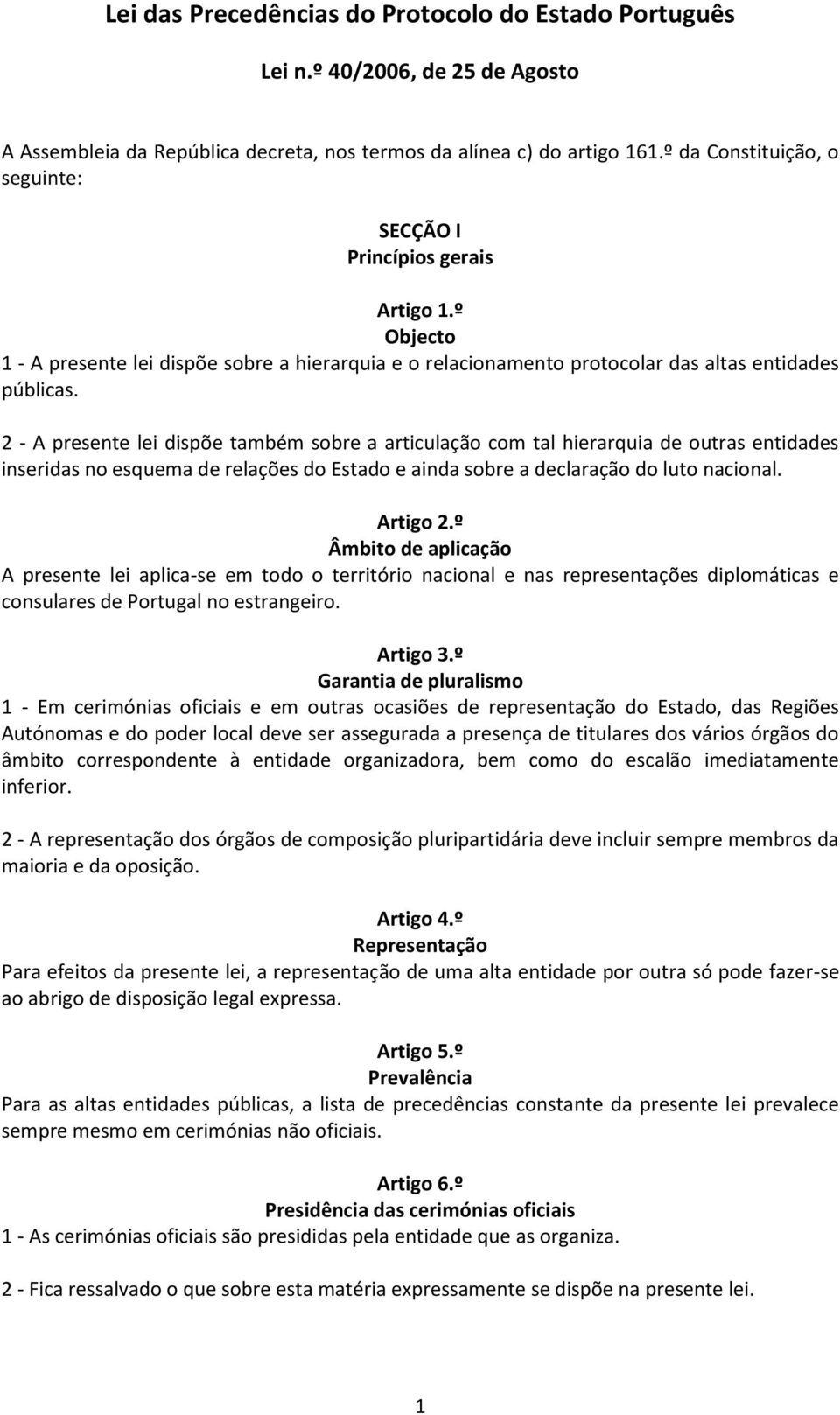 2 - A presente lei dispõe também sobre a articulação com tal hierarquia de outras entidades inseridas no esquema de relações do Estado e ainda sobre a declaração do luto nacional. Artigo 2.