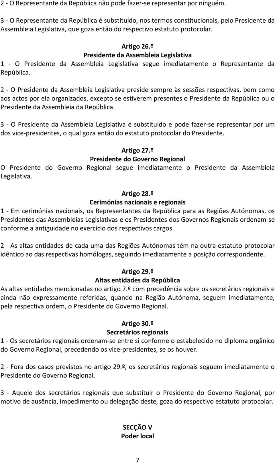 º Presidente da Assembleia Legislativa 1 - O Presidente da Assembleia Legislativa segue imediatamente o Representante da República.