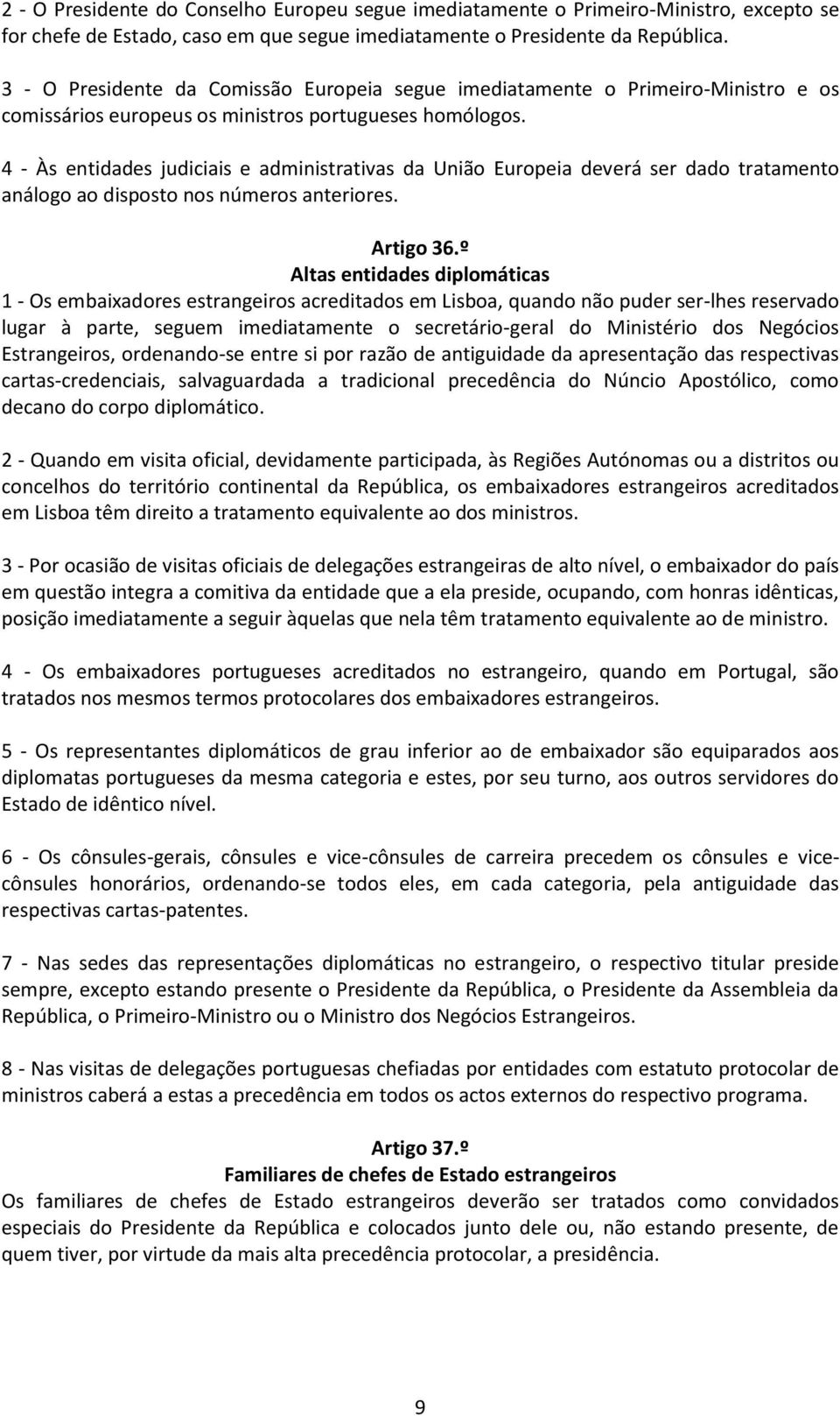 4 - Às entidades judiciais e administrativas da União Europeia deverá ser dado tratamento análogo ao disposto nos números anteriores. Artigo 36.