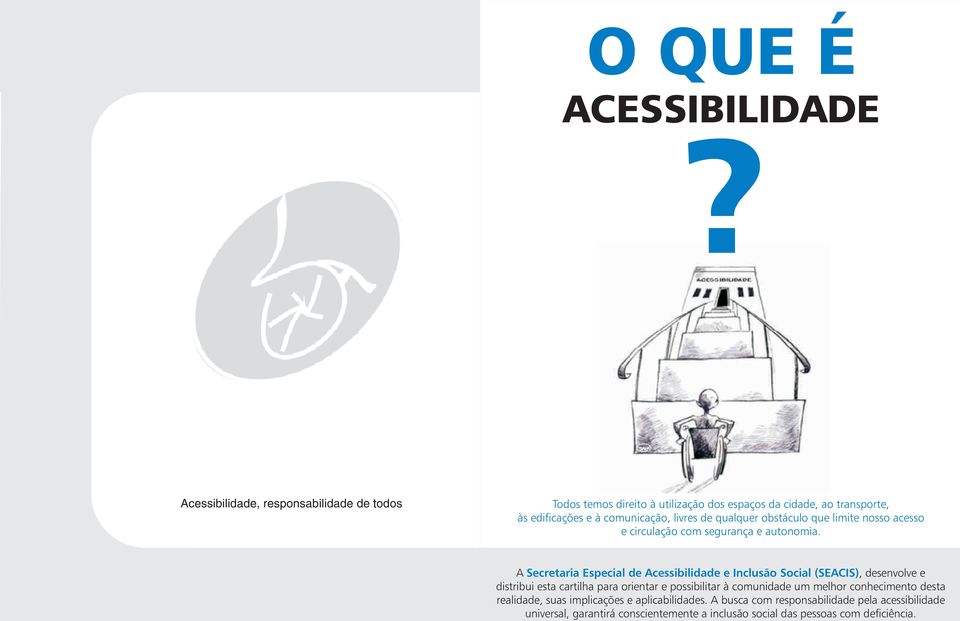 qualquer obstáculo que limite nosso acesso e circulação com segurança e autonomia.