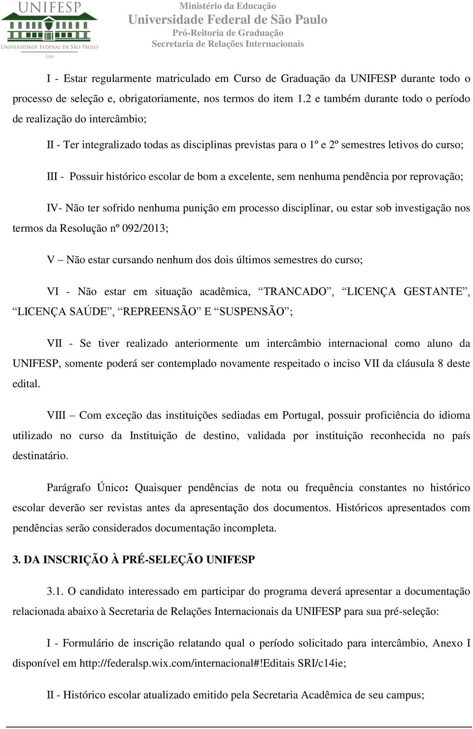 a excelente, sem nenhuma pendência por reprovação; IV- Não ter sofrido nenhuma punição em processo disciplinar, ou estar sob investigação nos termos da Resolução nº 092/2013; V Não estar cursando