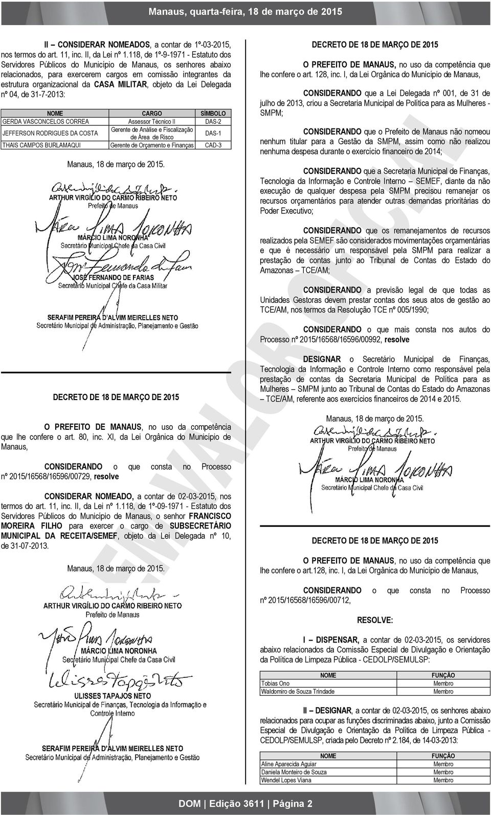 MILITAR, objeto da Lei Delegada nº 04, de 31-7-2013: NOME CARGO SÍMBOLO GERDA VASCONCELOS CORREA Assessor Técnico II DAS-2 JEFFERSON RODRIGUES DA COSTA Gerente de Análise e Fiscalização de Área de