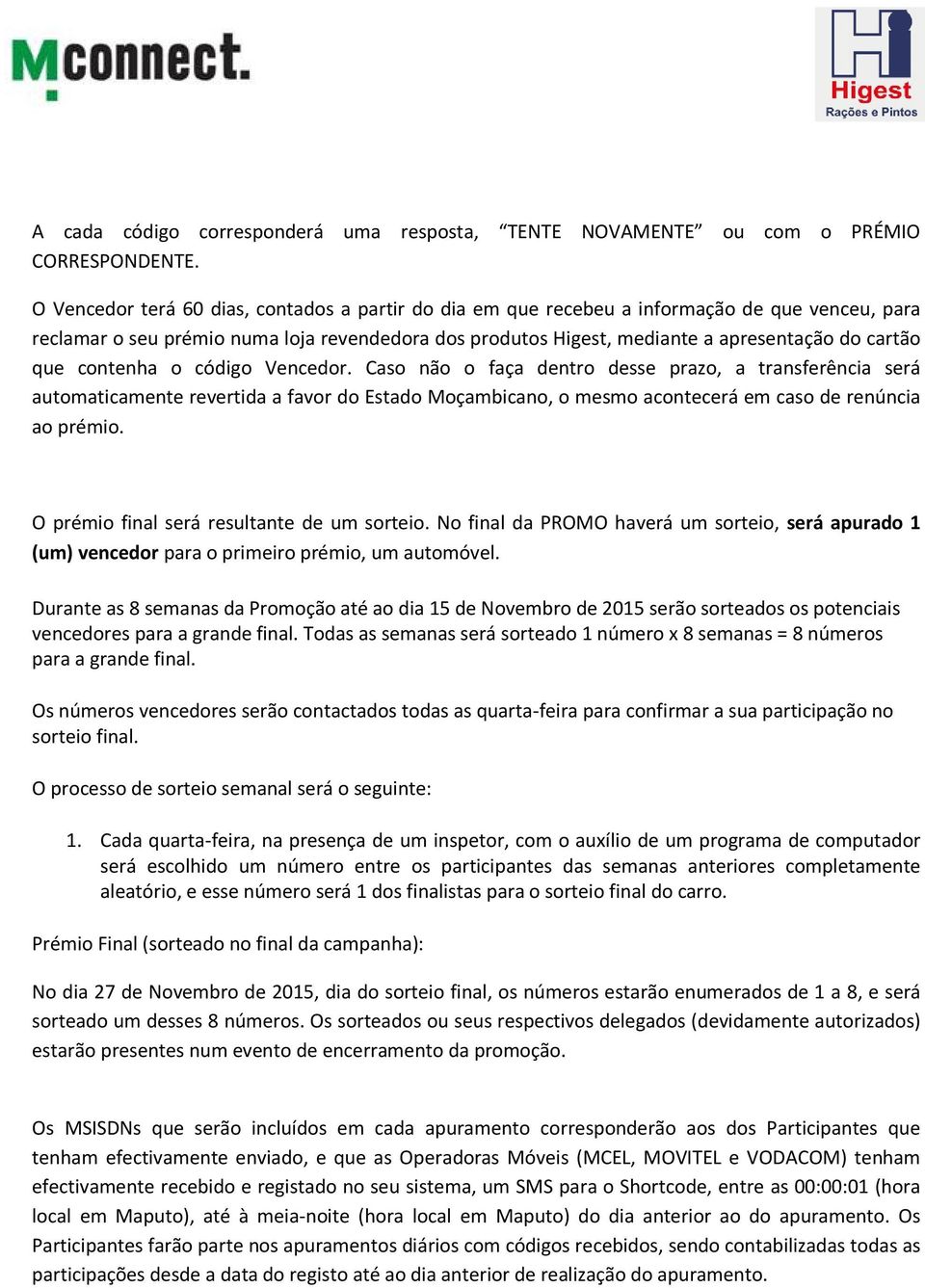 que contenha o código Vencedor. Caso não o faça dentro desse prazo, a transferência será automaticamente revertida a favor do Estado Moçambicano, o mesmo acontecerá em caso de renúncia ao prémio.