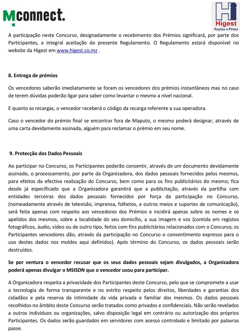 Entrega de prémios Os vencedores saberão imediatamente se foram os vencedores dos prémios instantâneos mas no caso de terem dúvidas poderão ligar para saber como levantar o mesmo a nível nacional.