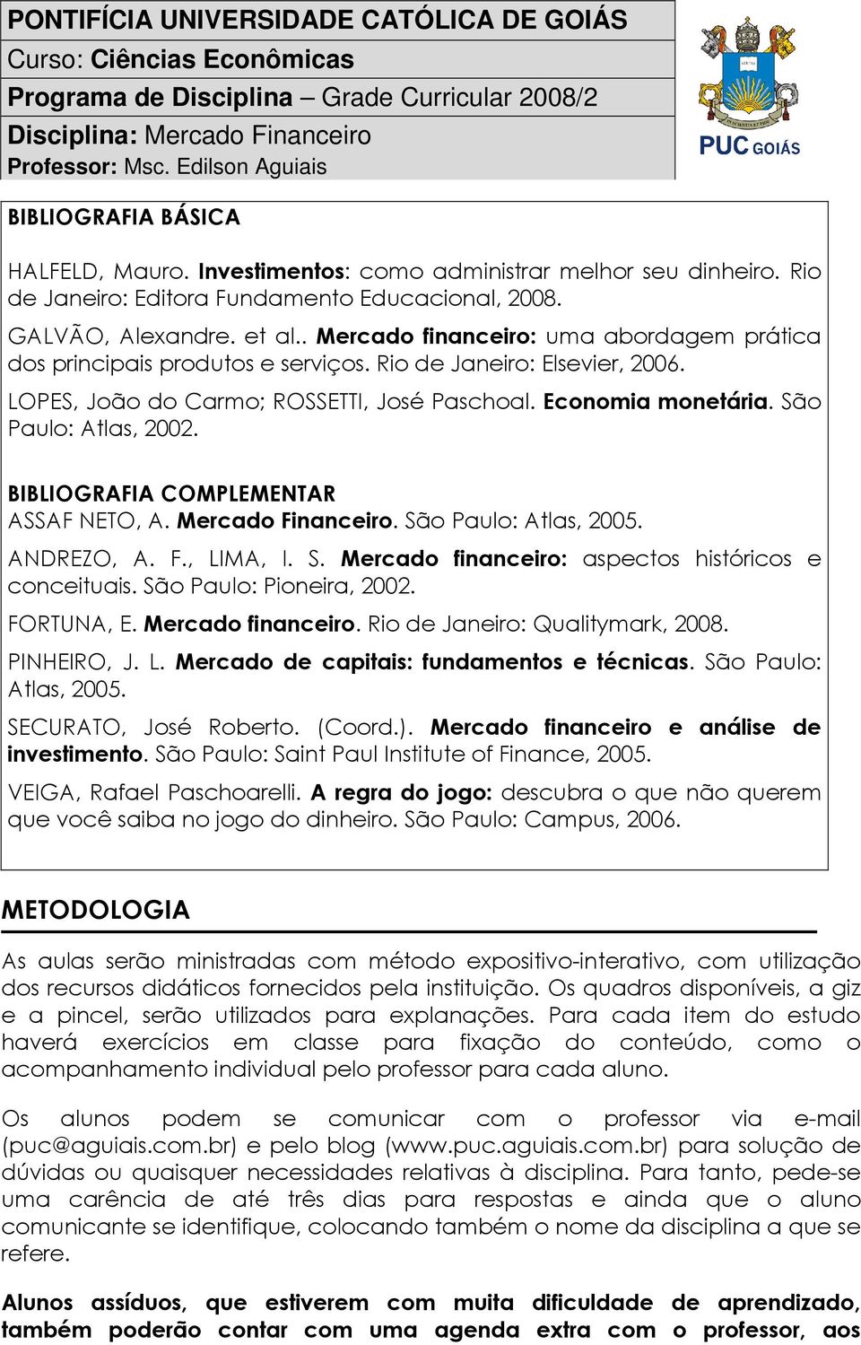 São Paulo: Atlas, 2002. BIBLIOGRAFIA COMPLEMENTAR ASSAF NETO, A. Mercado Financeiro. São Paulo: Atlas, 2005. ANDREZO, A. F., LIMA, I. S. Mercado financeiro: aspectos históricos e conceituais.