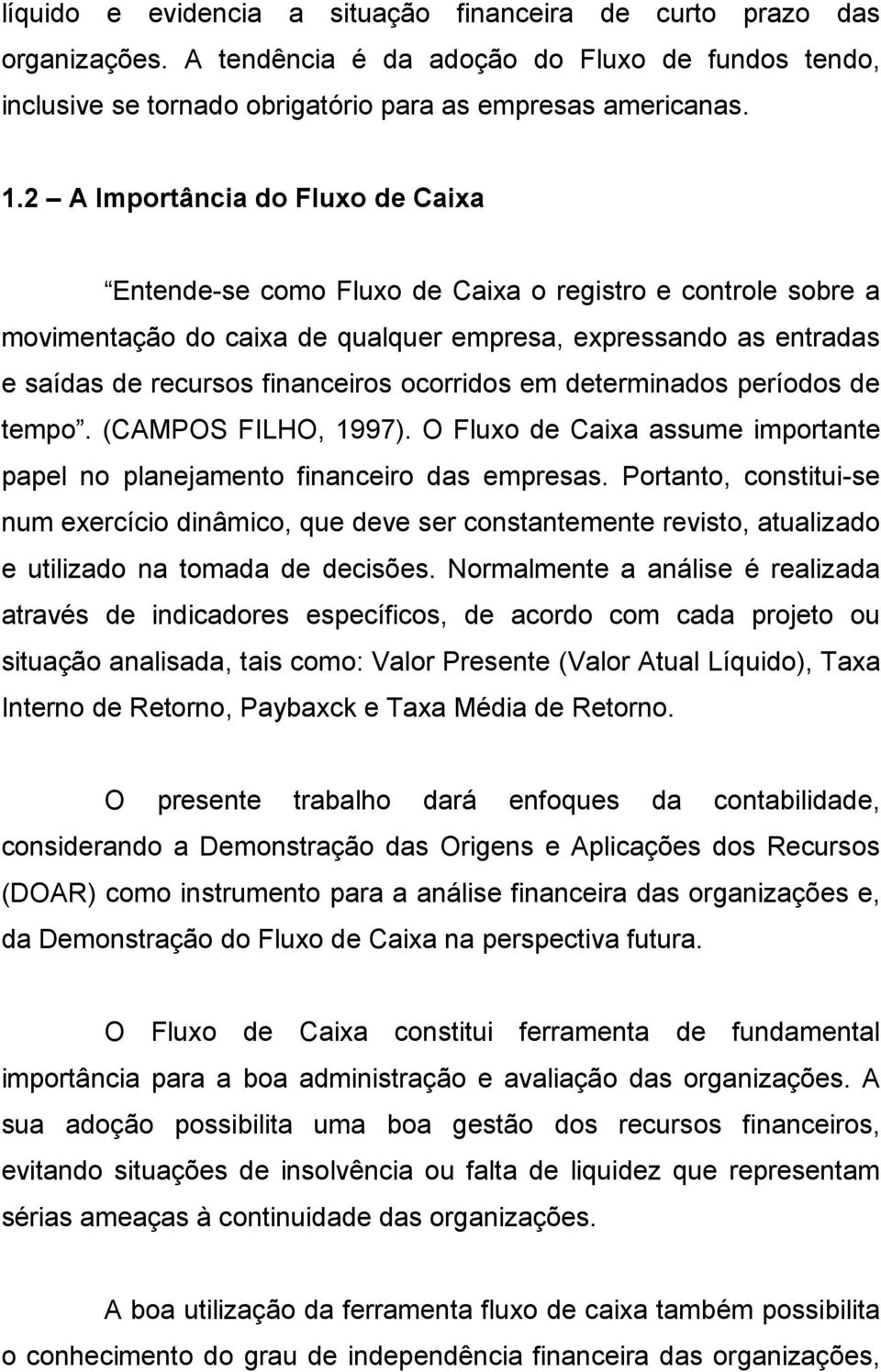 ocorridos em determinados períodos de tempo. (CAMPOS FILHO, 1997). O Fluxo de Caixa assume importante papel no planejamento financeiro das empresas.