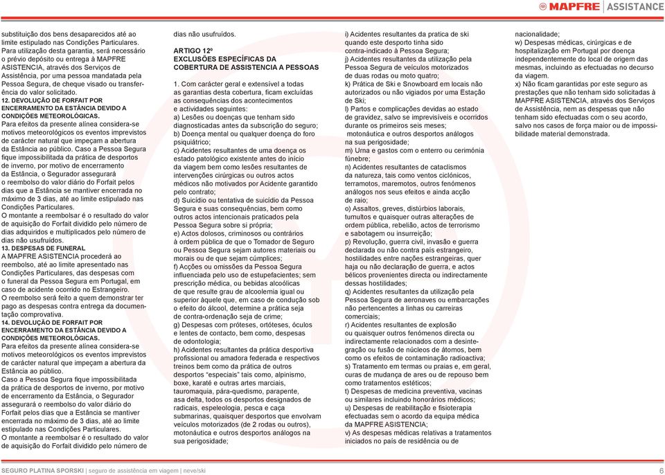 transferência do valor solicitado. 12. DEVOLUÇÃO DE FORFAIT POR ENCERRAMENTO DA ESTÂNCIA DEVIDO A CONDIÇÕES METEOROLÓGICAS.