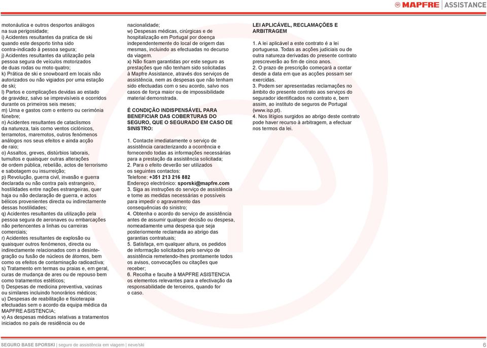 complicações devidas ao estado de gravidez, salvo se imprevisíveis e ocorridos durante os primeiros seis meses; m) Urna e gastos com o enterro ou cerimónia fúnebre; n) Acidentes resultantes de