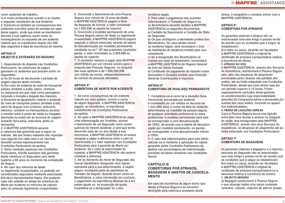 acidente coberto que se manifestem depois dos 365 dias seguintes à data de ocorrência do mesmo. ARTIGO 3º OBJECTO E EXTENSÃO DO SEGURO 1.