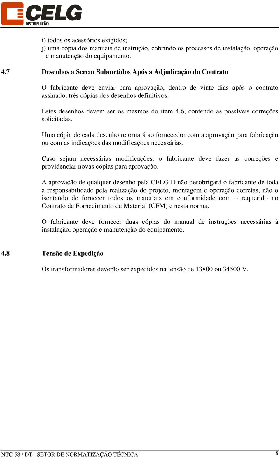 Estes desenhos devem ser os mesmos do item 4.6, contendo as possíveis correções solicitadas.