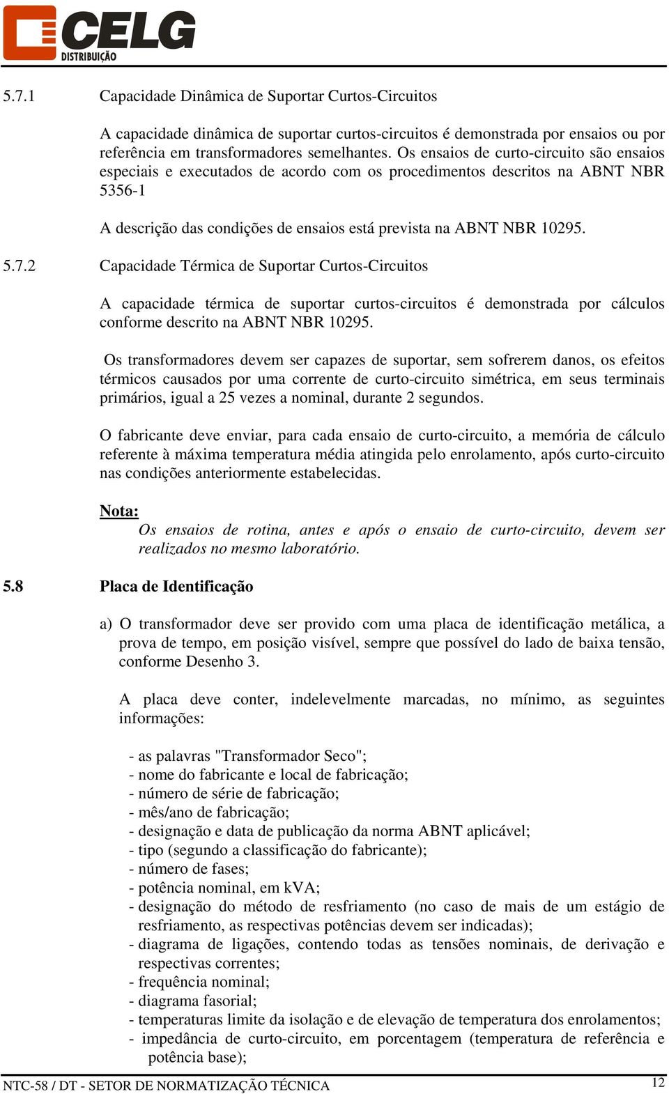 2 Capacidade Térmica de Suportar Curtos-Circuitos A capacidade térmica de suportar curtos-circuitos é demonstrada por cálculos conforme descrito na ABNT NBR 10295.