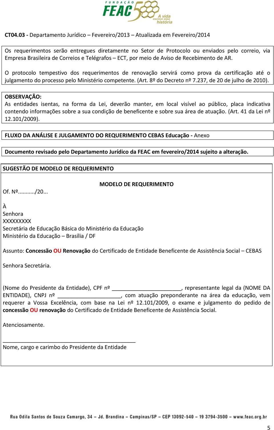 OBSERVAÇÃO: As entidades isentas, na forma da Lei, deverão manter, em local visível ao público, placa indicativa contendo informações sobre a sua condição de beneficente e sobre sua área de atuação.