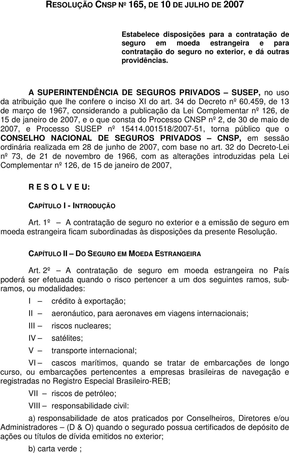 459, de 13 de março de 1967, considerando a publicação da Lei Complementar nº 126, de 15 de janeiro de 2007, e o que consta do Processo CNSP nº 2, de 30 de maio de 2007, e Processo SUSEP nº 15414.