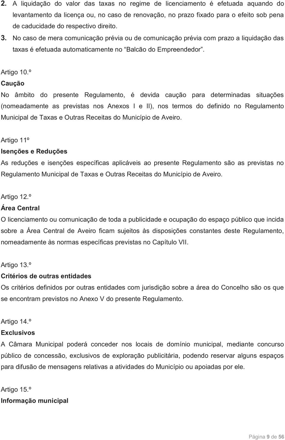 º Caução No âmbito do presente Regulamento, é devida caução para determinadas situações (nomeadamente as previstas nos Anexos I e II), nos termos do definido no Regulamento Municipal de Taxas e