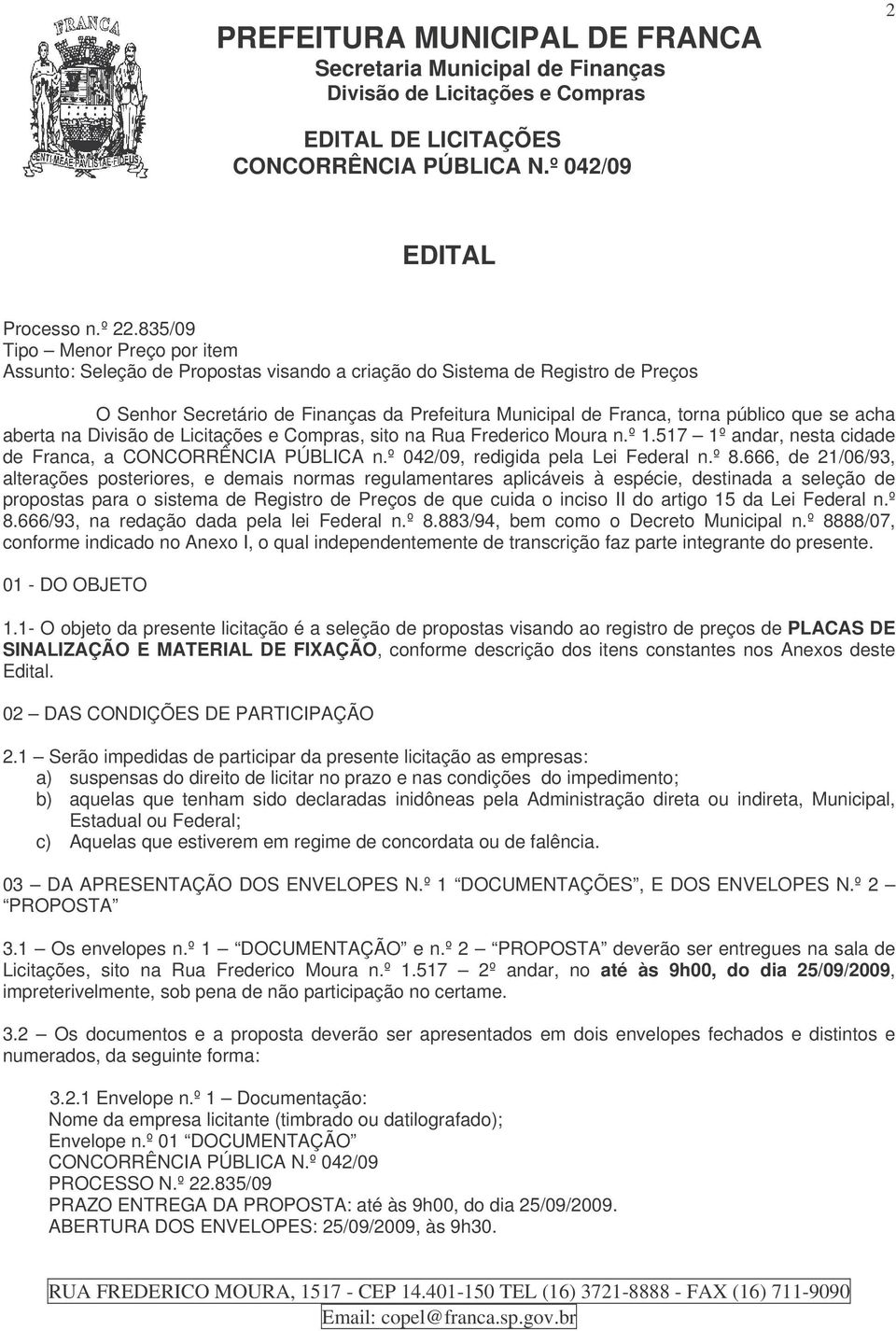 se acha aberta na, sito na Rua Frederico Moura n.º 1.517 1º andar, nesta cidade de Franca, a CONCORRÊNCIA PÚBLICA n.º 042/09, redigida pela Lei Federal n.º 8.