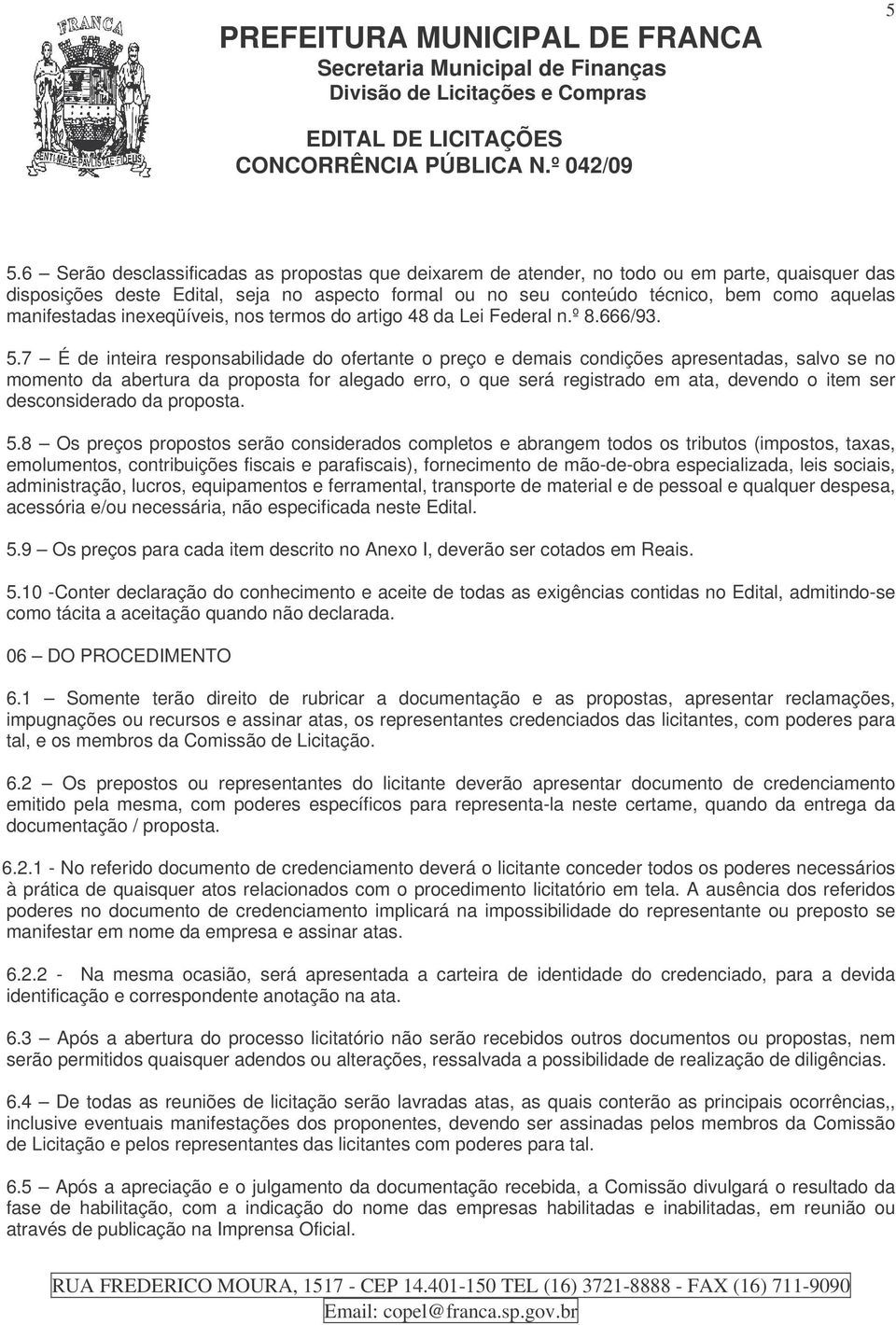 7 É de inteira responsabilidade do ofertante o preço e demais condições apresentadas, salvo se no momento da abertura da proposta for alegado erro, o que será registrado em ata, devendo o item ser