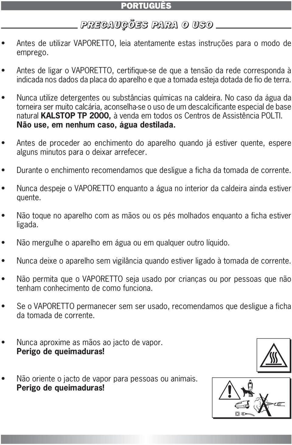 Nunca utilize detergentes ou substâncias químicas na caldeira.