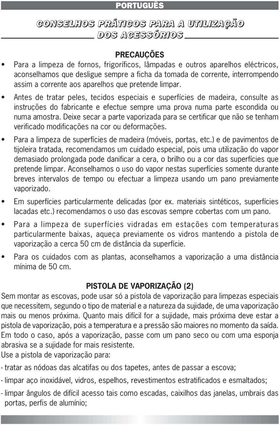 Antes de tratar peles, tecidos especiais e superfícies de madeira, consulte as instruções do fabricante e efectue sempre uma prova numa parte escondida ou numa amostra.