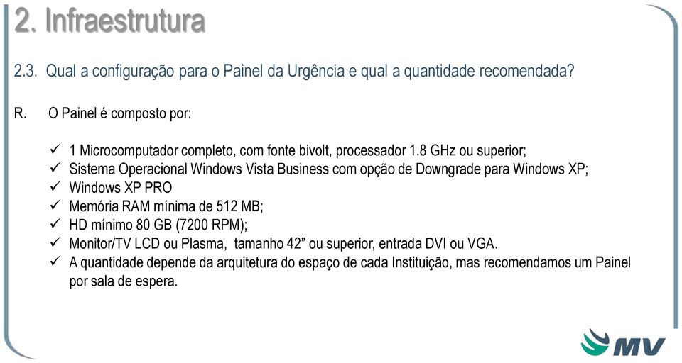 8 GHz ou superior; Sistema Operacional Windows Vista Business com opção de Downgrade para Windows XP; Windows XP PRO Memória RAM mínima