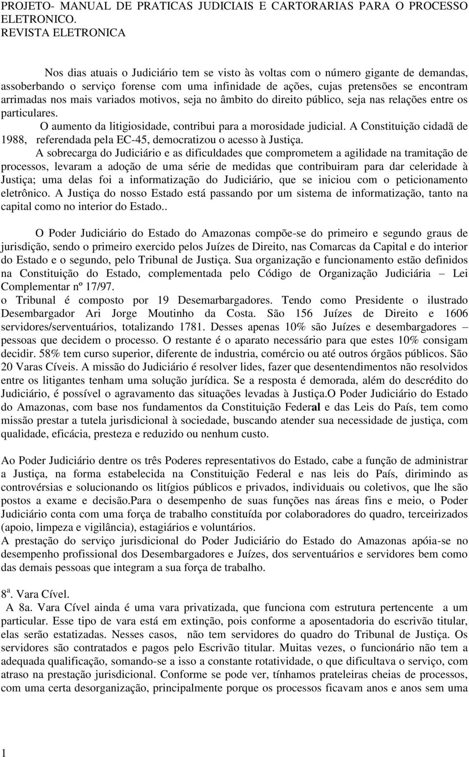 arrimadas nos mais variados motivos, seja no âmbito do direito público, seja nas relações entre os particulares. O aumento da litigiosidade, contribui para a morosidade judicial.