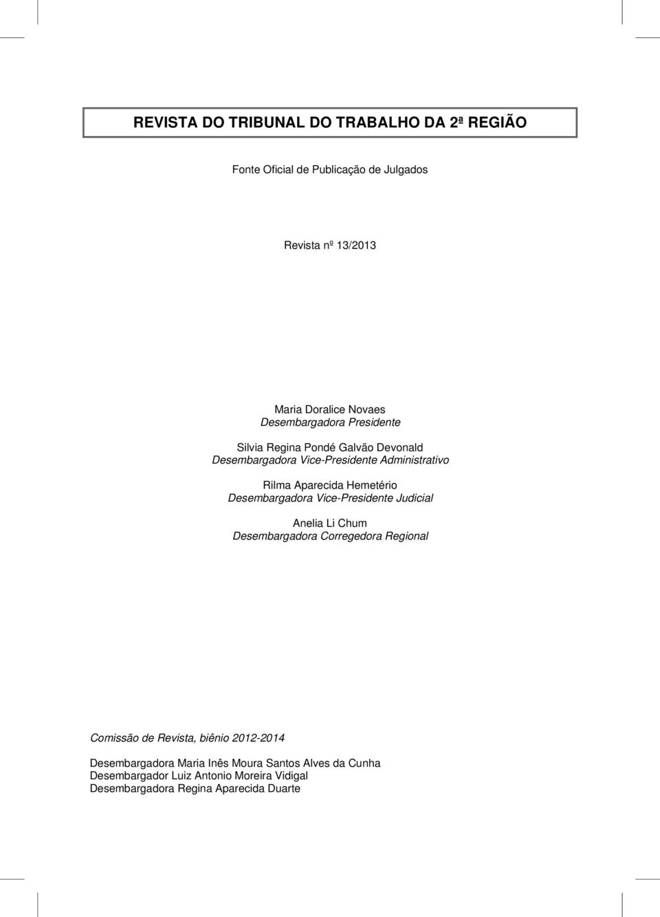 Hemetério Desembargadora Vice-Presidente Judicial Anelia Li Chum Desembargadora Corregedora Regional Comissão de Revista, biênio
