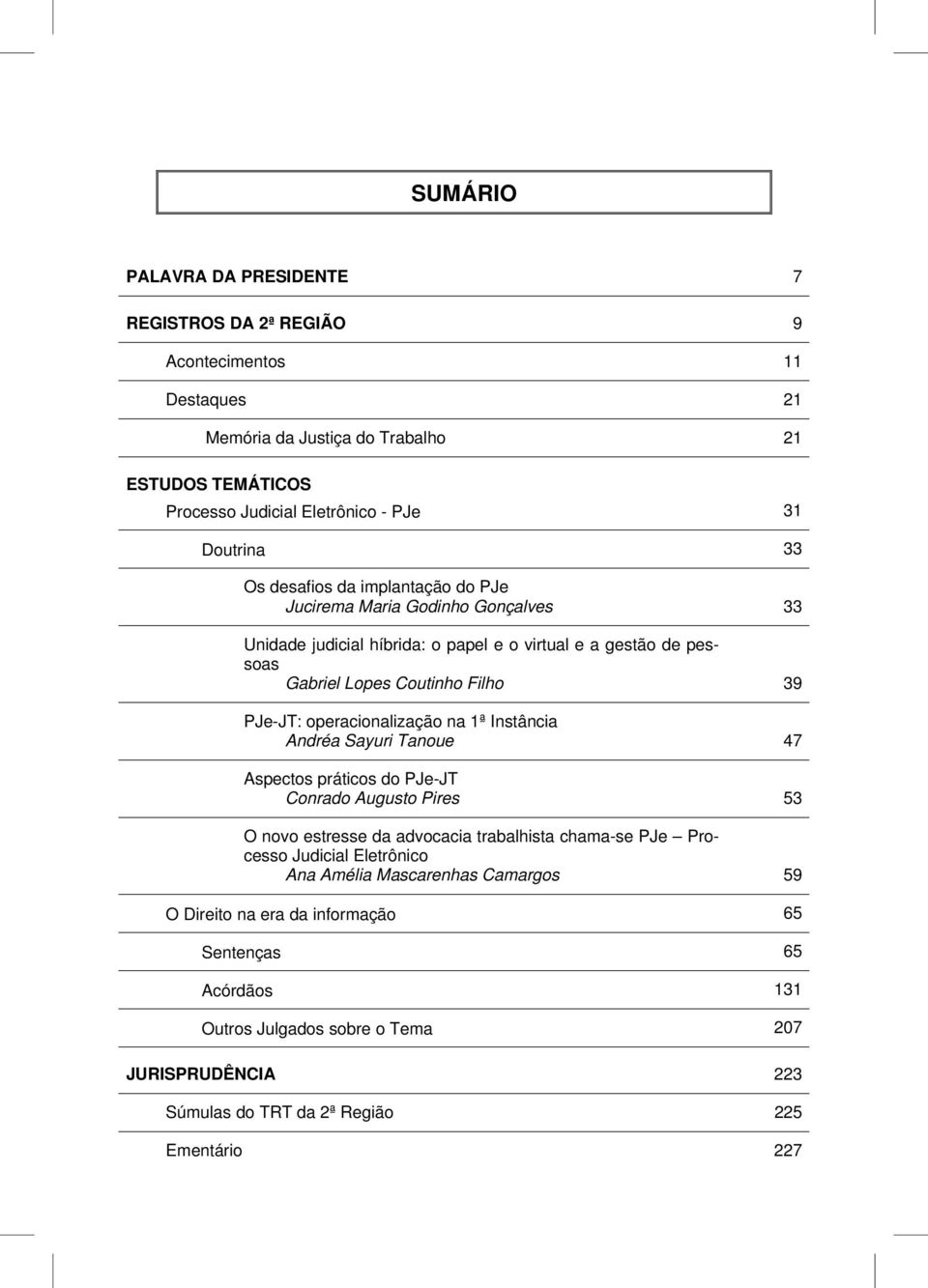 operacionalização na 1ª Instância Andréa Sayuri Tanoue 47 Aspectos práticos do PJe-JT Conrado Augusto Pires 53 O novo estresse da advocacia trabalhista chama-se PJe Processo Judicial