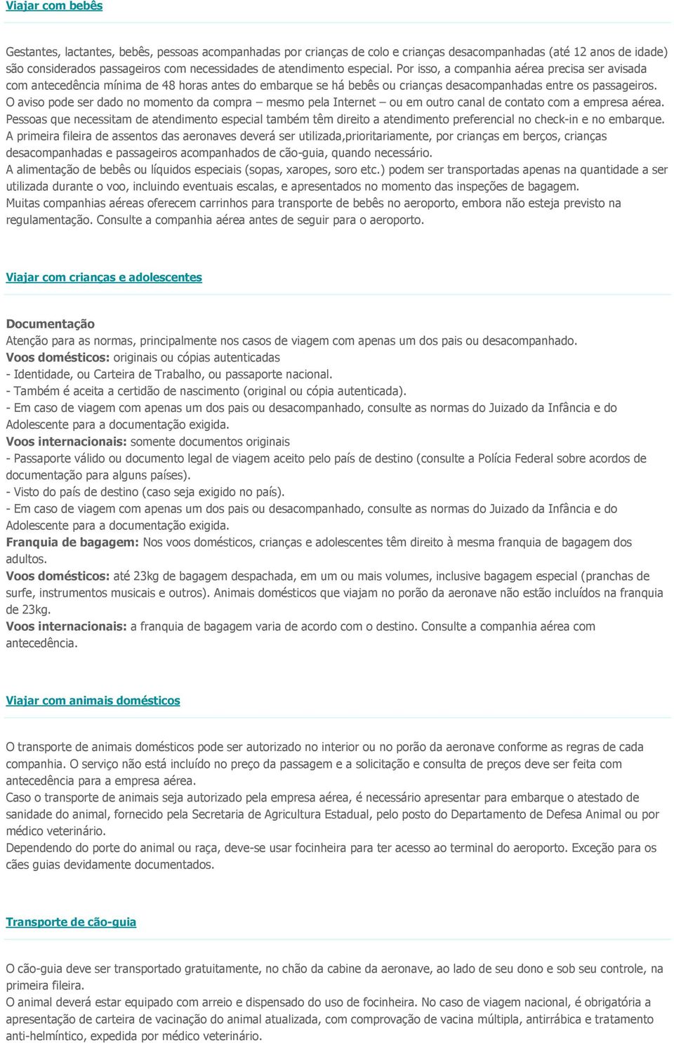 O aviso pode ser dado no momento da compra mesmo pela Internet ou em outro canal de contato com a empresa aérea.