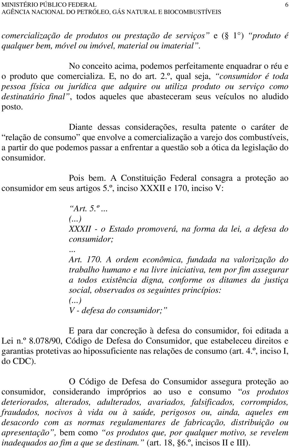 º, qual seja, consumidor é toda pessoa física ou jurídica que adquire ou utiliza produto ou serviço como destinatário final, todos aqueles que abasteceram seus veículos no aludido posto.