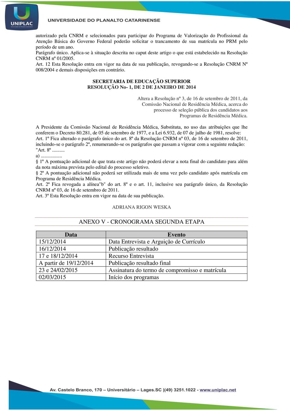 12 Esta Resolução entra em vigor na data de sua publicação, revogando-se a Resolução CNRM Nº 008/2004 e demais disposições em contrário.