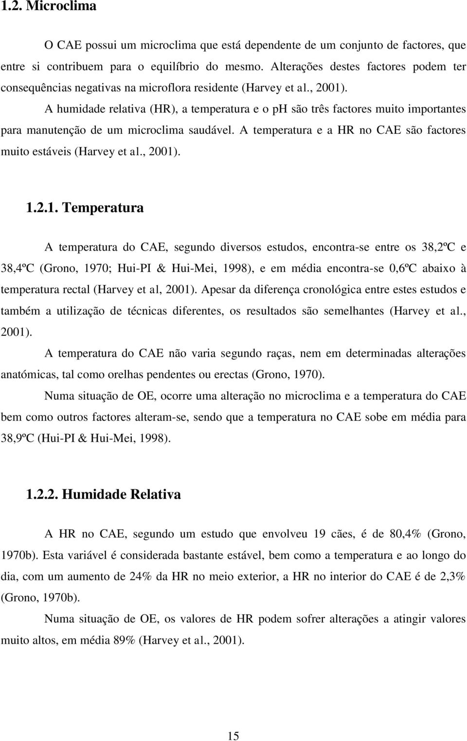 A humidade relativa (HR), a temperatura e o ph são três factores muito importantes para manutenção de um microclima saudável. A temperatura e a HR no CAE são factores muito estáveis (Harvey et al.