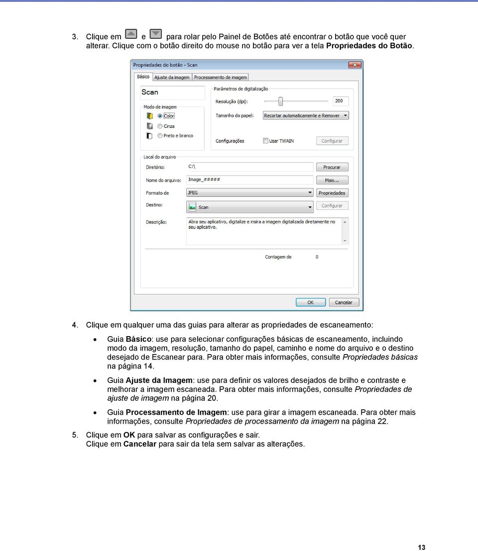 papel, caminho e nome do arquivo e o destino desejado de Escanear para. Para obter mais informações, consulte Propriedades básicas na página 14.