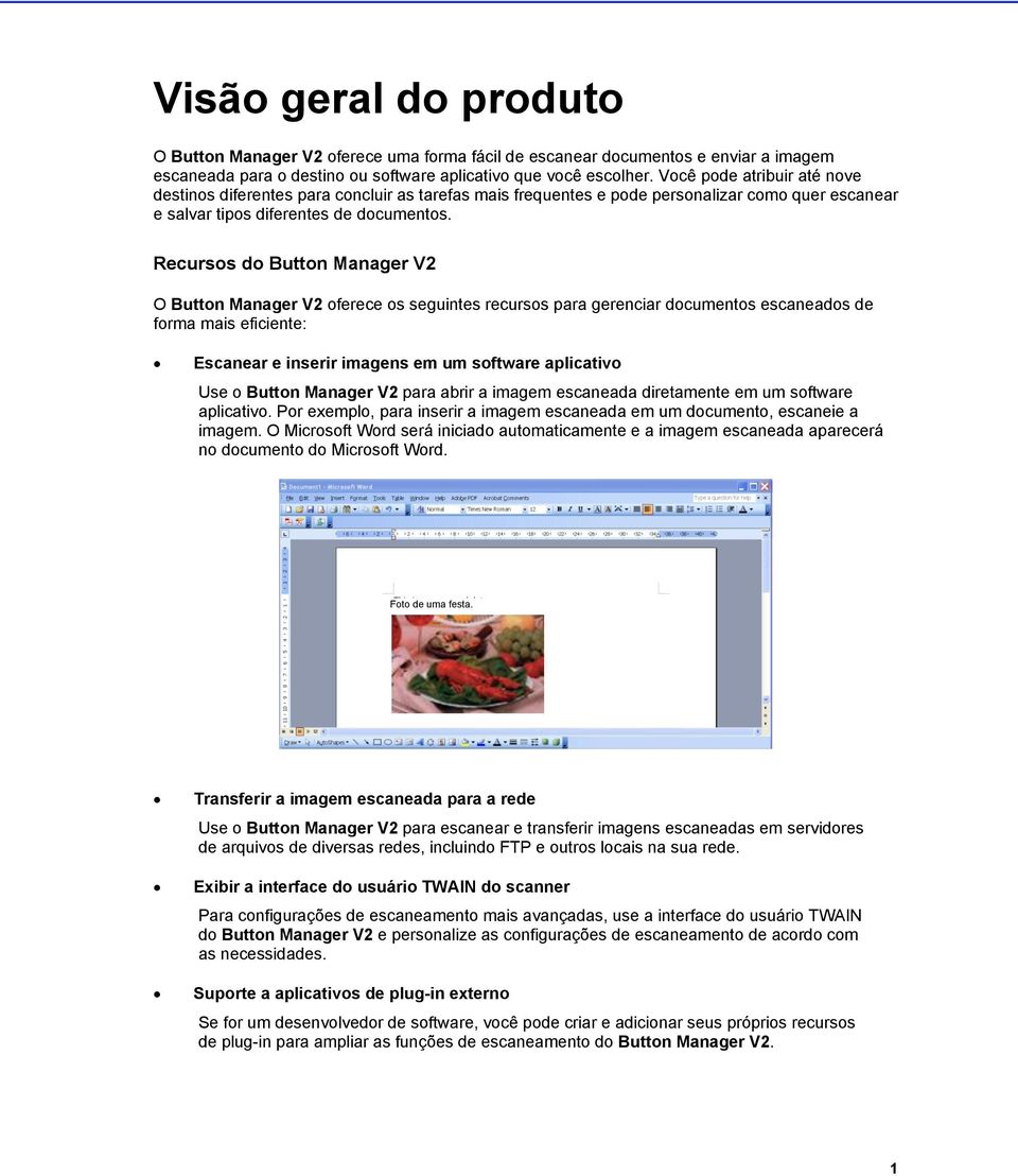 Recursos do Button Manager V2 O Button Manager V2 oferece os seguintes recursos para gerenciar documentos escaneados de forma mais eficiente: Escanear e inserir imagens em um software aplicativo Use