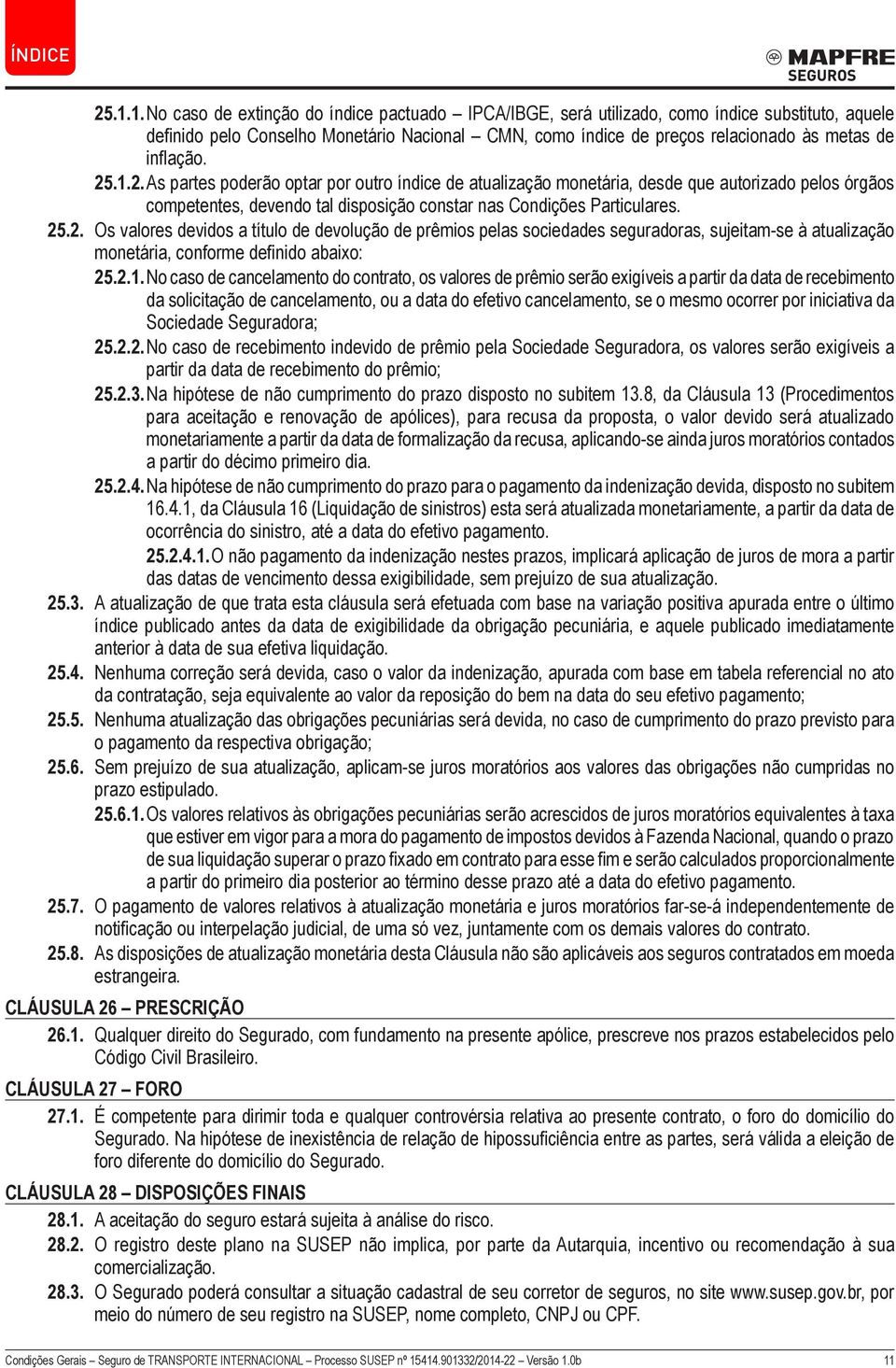 2.1. No caso de cancelamento do contrato, os valores de prêmio serão exigíveis a partir da data de recebimento da solicitação de cancelamento, ou a data do efetivo cancelamento, se o mesmo ocorrer