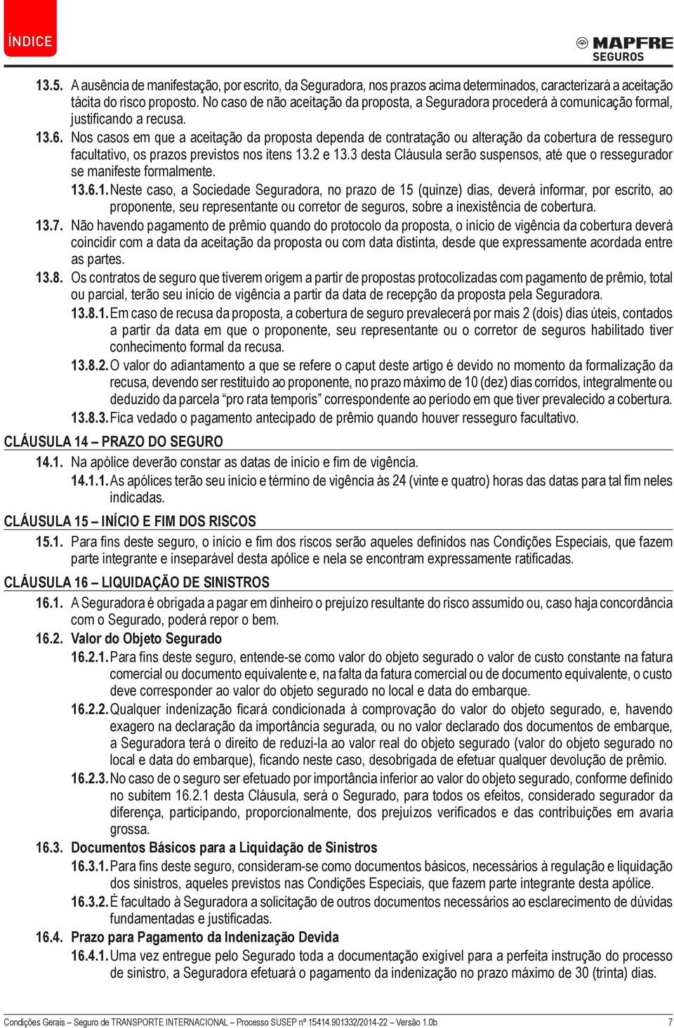 Nos casos em que a aceitação da proposta dependa de contratação ou alteração da cobertura de resseguro facultativo, os prazos previstos nos itens 13.2 e 13.