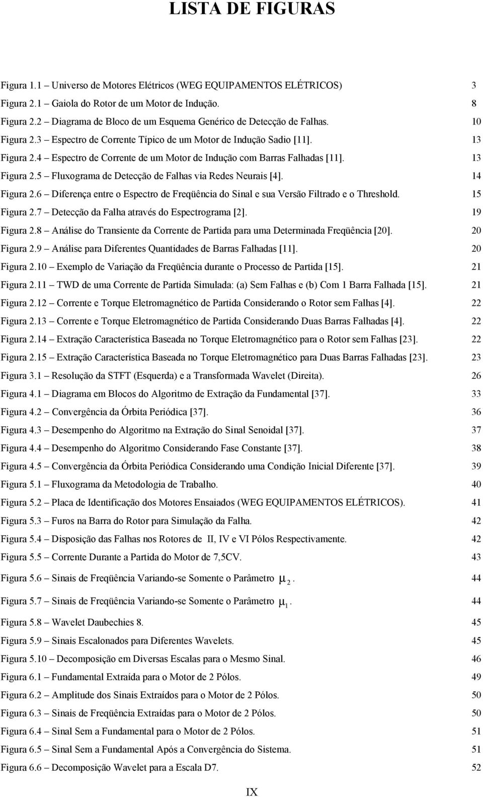 4 Especro de Correne de um Moor de Indução com Barras Falhadas []. 3 Figura.5 Fluxograma de Deecção de Falhas via Redes Neurais [4]. 4 Figura.