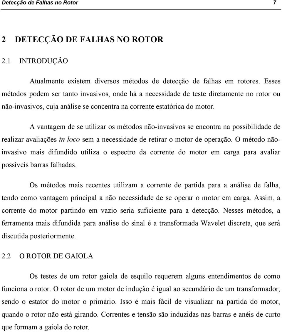 A vanagem de se uilizar os méodos não-invasivos se enconra na possibilidade de realizar avaliações in loco sem a necessidade de reirar o moor de operação.