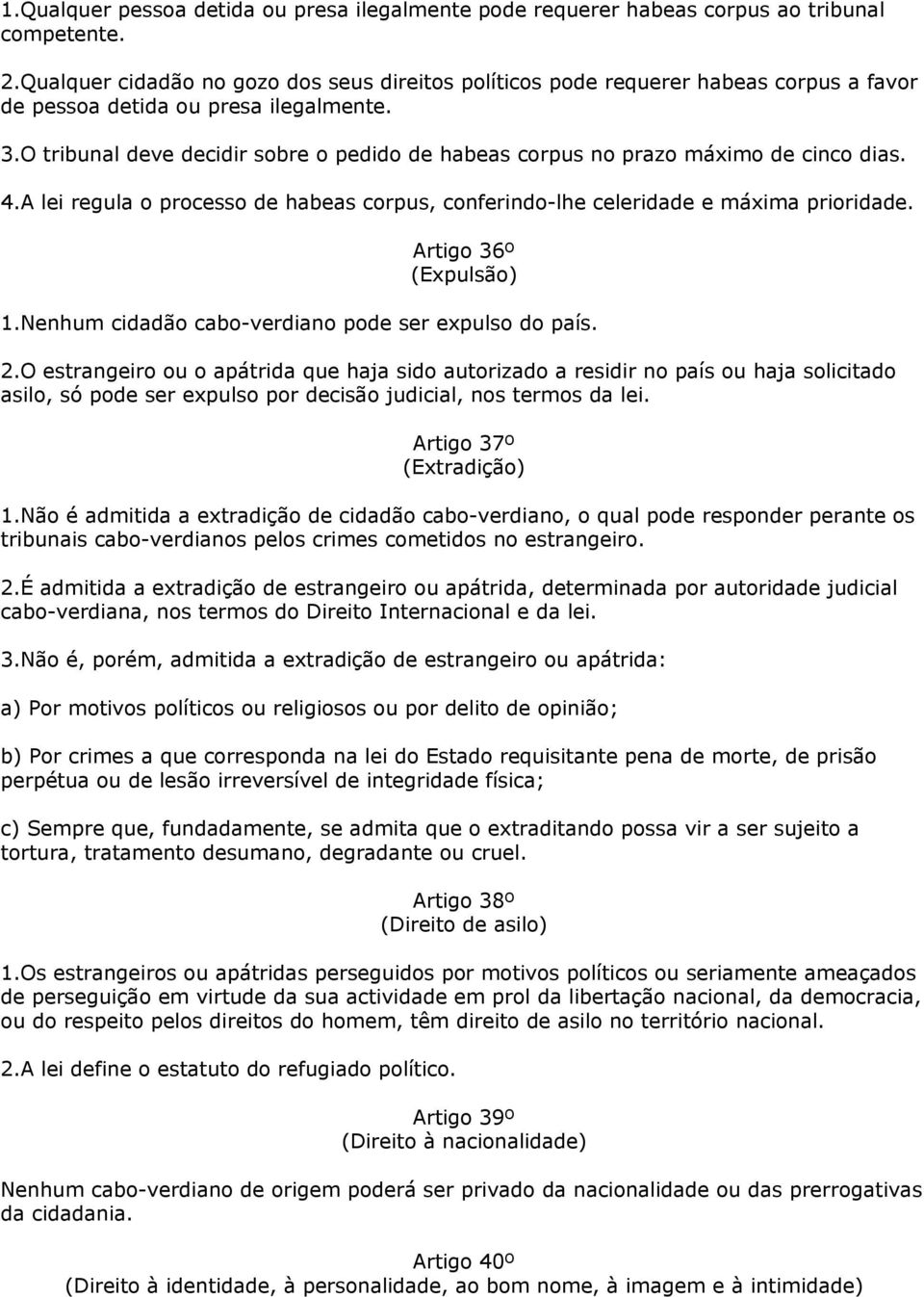 O tribunal deve decidir sobre o pedido de habeas corpus no prazo máximo de cinco dias. 4.A lei regula o processo de habeas corpus, conferindo-lhe celeridade e máxima prioridade.