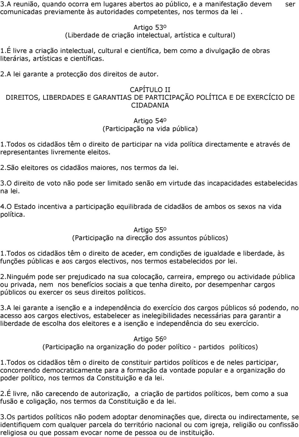 A lei garante a protecção dos direitos de autor. CAPÍTULO II DIREITOS, LIBERDADES E GARANTIAS DE PARTICIPAÇÃO POLÍTICA E DE EXERCÍCIO DE CIDADANIA Artigo 54º (Participação na vida pública) 1.