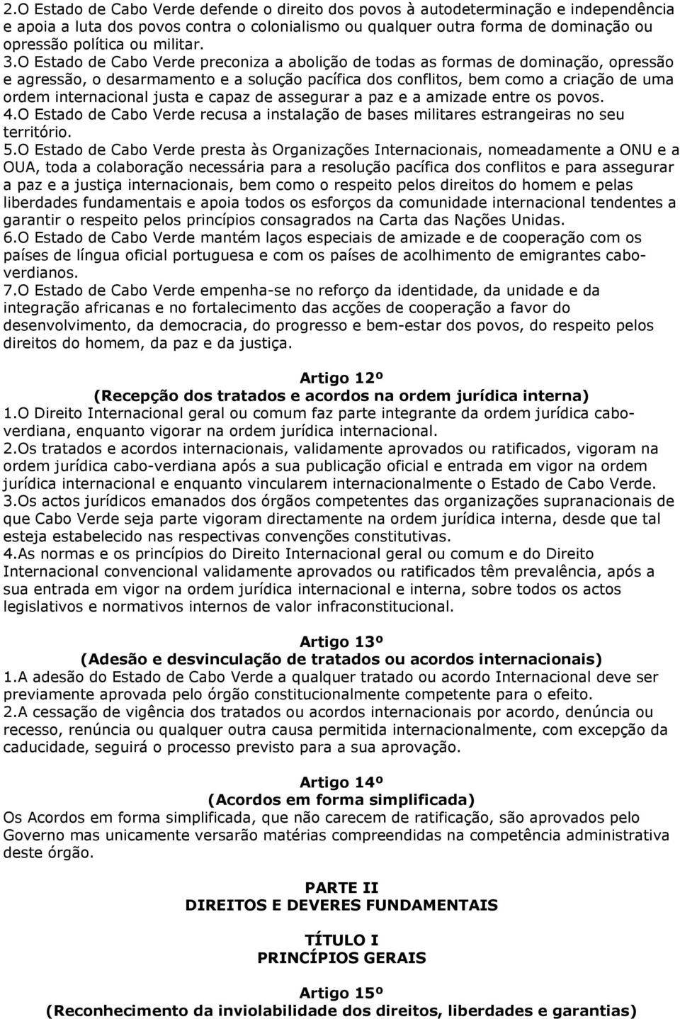 O Estado de Cabo Verde preconiza a abolição de todas as formas de dominação, opressão e agressão, o desarmamento e a solução pacífica dos conflitos, bem como a criação de uma ordem internacional