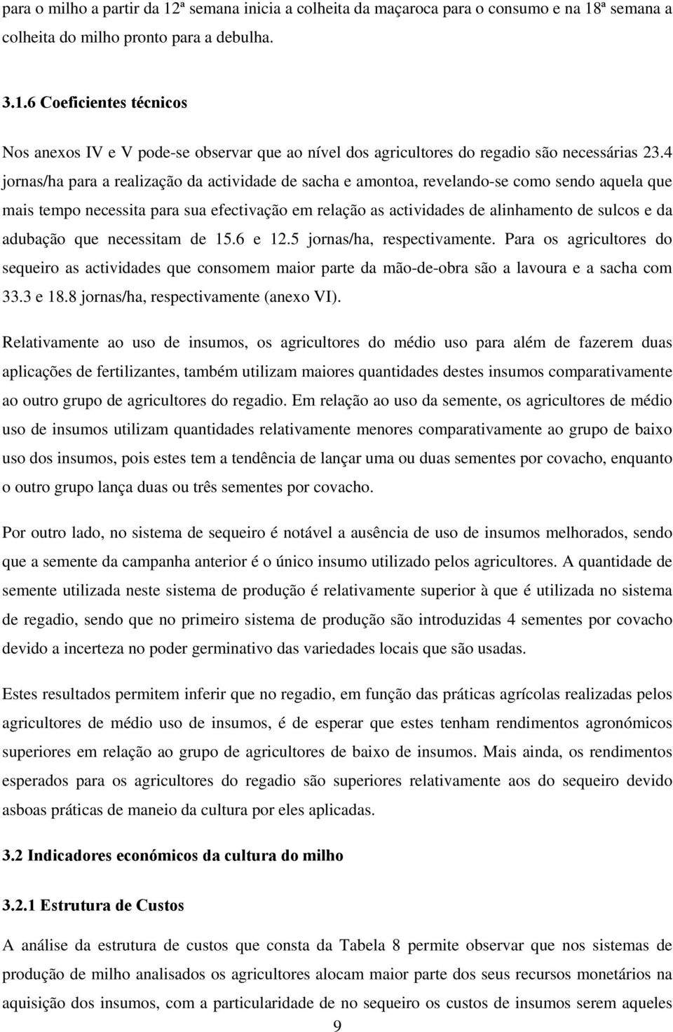 adubação que necessitam de 15.6 e 12.5 jornas/ha, respectivamente. Para os agricultores do sequeiro as actividades que consomem maior parte da mão-de-obra são a lavoura e a sacha com 33.3 e 18.